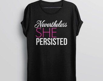 Nevertheless She Persisted Shirt | feminist t-shirt, protest trump, protest shirt, womens tshirt, anti trump shirt, womens march shirts, tee