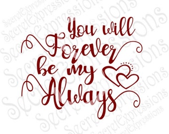 You will Forever be my Always Svg, Valentine Svg, Love Svg, Digital Cutting File, eps, png, JPEG, DXF, SVG Cricut, Svg Silhouette Print File