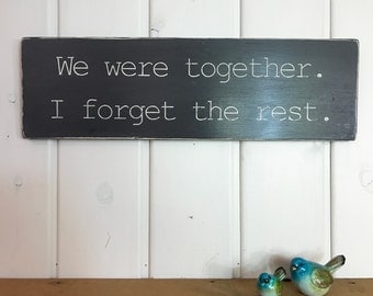 We were together I forget the rest | Love sign | anniversary gift | rustic wood sign | 7.25"x 24"