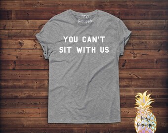You Can't Sit With Us Shirt- White Letters - Mean Girls - Mean Girls Shirt