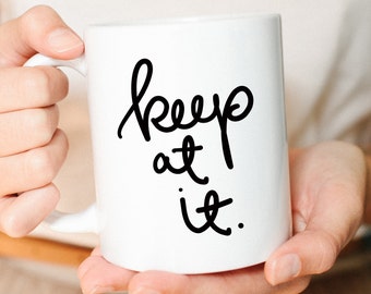 Coffee Mug, Teacher Gift, Mom gift, Quote Mug, College Student Gift, Inspirational Mug, For her, Coworker gift, Boss gift, Keep At It