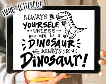 Dinosaur SVG Cut File, Be Yourself, Unless You Can Be A Dinosaur, Then Always Be A Dinosaur, Hand Lettered, Silhouette, Cricut, T-Rex Quote