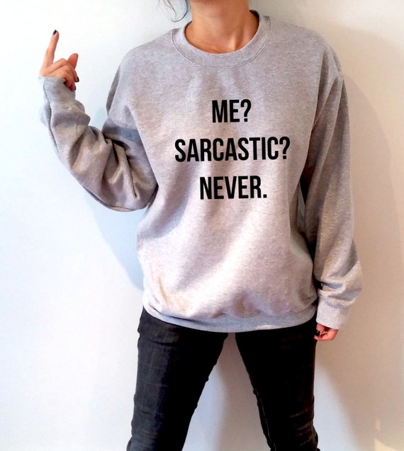 me sarcastic never sweatshirt