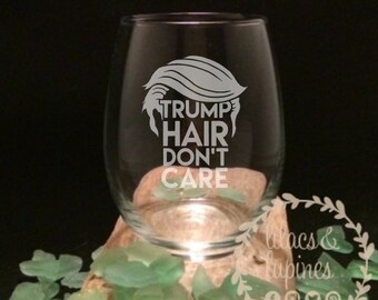 Trump Hair Don't Care Etched Wine Glass | Trump Wine Glass | Stemless Wine Glass | President Trump Inauguration Republican Wine Glass