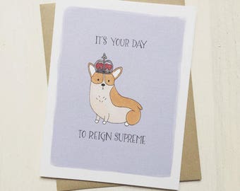Reign Supreme Corgi - funny birthday card, funny card, pun birthday card, pun card, corgi birthday, royal birthday, birthday gift, dog lover