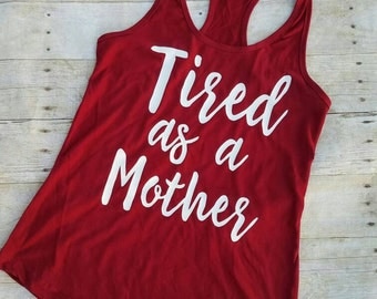 Mom Shirt - Funny Shirt - Tired as a mother - Mommy Humor - Funny Mom Shirt - Tired Mommy - Workout tank