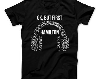 Hamilton Shirt Ok, But First Hamilton Funny Hamilton T-Shirt For Hamilton The Musical Fans