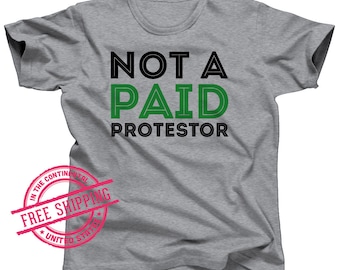 Not a Paid Protestor Shirt - Women's Rights - Feminist T shirt - Black Lives Matter - March for Science - Alternative Facts - NoDAPL