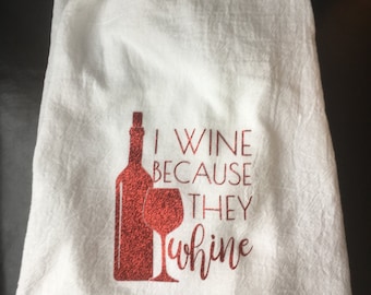 I wine because they whine dish towel, flour sack dish towel