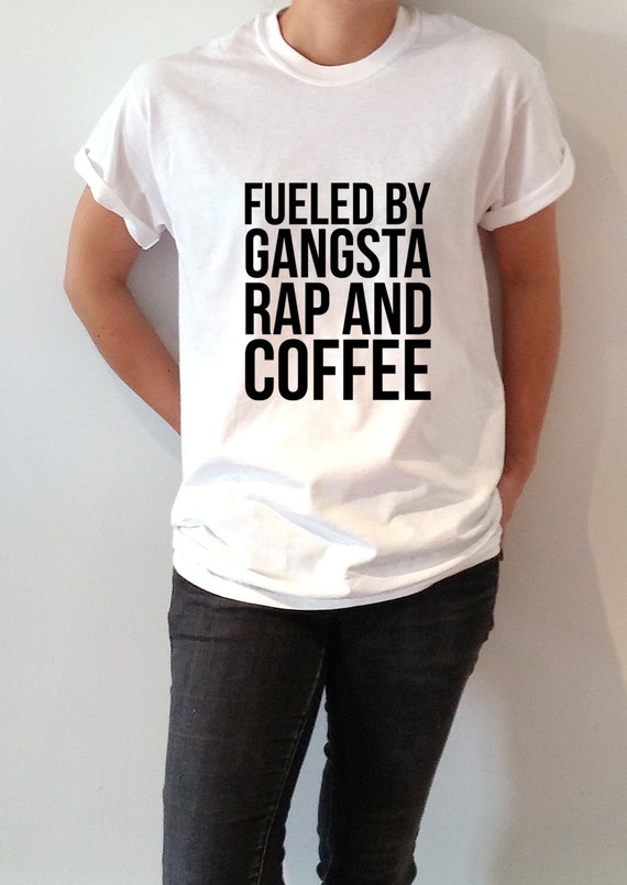 Fueled by gangsta rap and coffee T-shirt Unisex women fashion