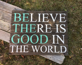Believe there is Good in the World/Be the Good Rustic Wooden Sign