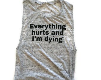 Everything hurts and I'm dying work out tanks Dying muscle tee Everything hurts and I'm dying muscle tank top Fitness fun tank top