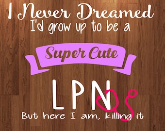 I never dreamed I'd grow up to be a super cute LPN svg file, nurse svg, nurse appreciation svg, studio, design space