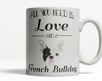 French Bulldog Mug | All You Need is Love and a French Bulldog | French Bulldog Gift | Bulldog Coffee Mug | Dog Lover Mug | Pet Mug 422