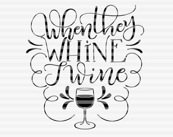When they whine I wine - SVG - DXF - PDF files - hand drawn lettered cut file - graphic overlay