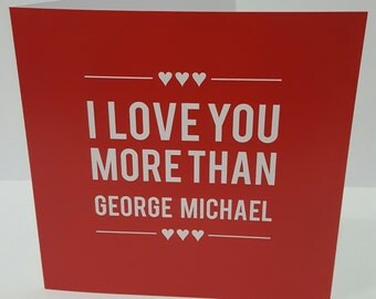 I Love You More Than George Michael /Wham Card Anniversary Love Birthday