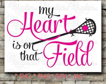 My Heart is on that Field Lacrosse/ SVG File/ Jpg Dxf Png/Digital Files
