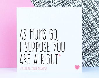 Funny Mother's Day Card, funny card for mum, Birthday card for mum, As Mums go I suppose you are alright