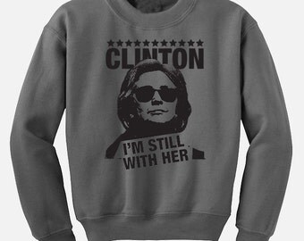 I'm still with Her - Hillary Clinton sweatshirt - Available in s, m, l, xl and 2xl - 2 colors