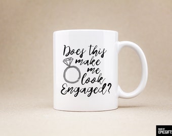 Does this make me look engaged? - Coffee Mug Tea Cup Gift For Her Him Friend Family Wedding Engagement Bachelorette Gift Unique Mug - 0147