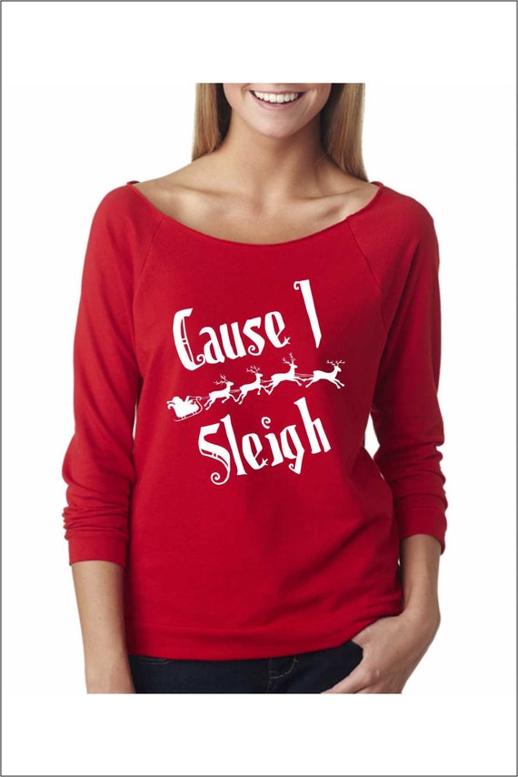 Cause I Sleigh. UGLY CHRISTMAS SWEATER. Ladies Terry Off Shoulder Sweater.Cozy. Xmas. The Terry Raw Edge 3/4-Sleeve Raglan Tee.