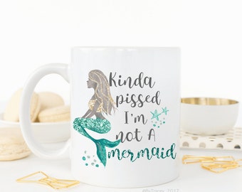 Kinda pissed i'm not a mermaid.mermaid.mermaid mug.mermaid life.mugs with sayings.funny coffee mug.coffee mug.mug.DISHWASHER SAFE.coffee cup
