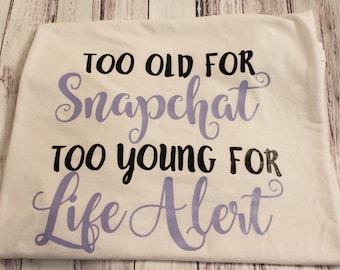 Too Old For Snapchat Too Young For Life Alert Tee - Funny Tshirts - Funny Shirts - Birthday Tee - Birthday Gift - Graphic Tee - Age Humor