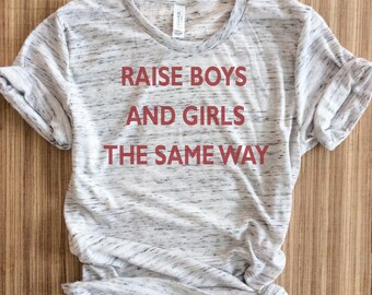 Raise Boys and Girls The Same Way-Feminist Shirt - The Future is Female Shirt - Inspirational Shirt - Hillary - Tumblr - HRC -Girl Power