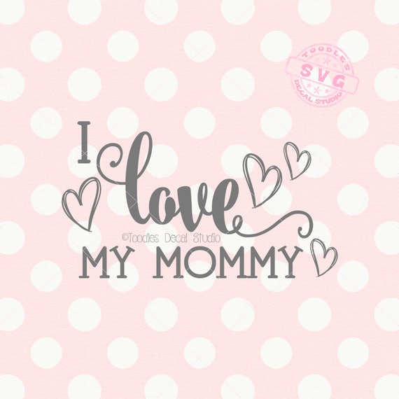 I love my mommy SVG file Mothers Day vector cutting file