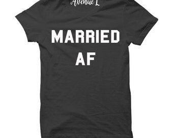 Married AF Shirt; Wife Shirt - Married Shirt - Honeymoon Shirt - Married AF Tee - Wedding Shirt - Graphic Tee - Graphic Tee