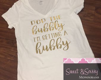 Pop the Bubbly I'm Getting a Hubby. Bachelorette Party. Bridal Shirt. Bride Shirt.