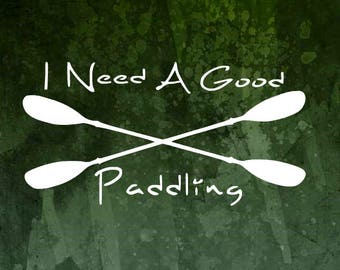 I Need A Good Paddling Kayak Decal | Kayak Sticker | Kayak Decal | Paddling Decal | Float Trip Decal | Kayaking Decal | Canoe Decal