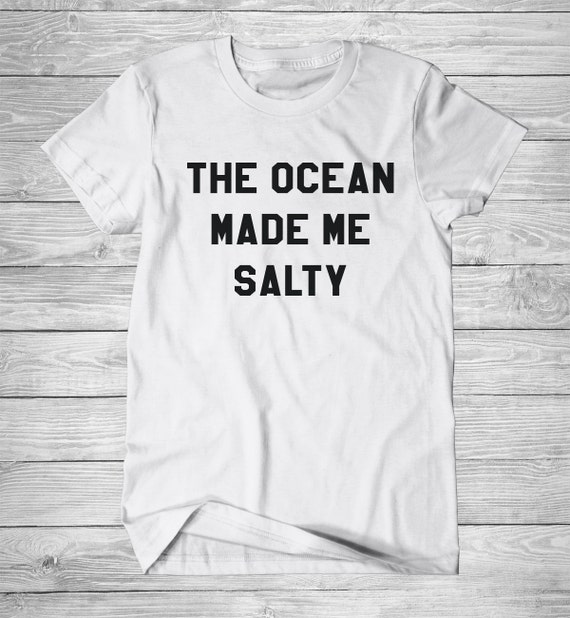 The ocean made me salty T-Shirt Womens T Shirt Mens Tee