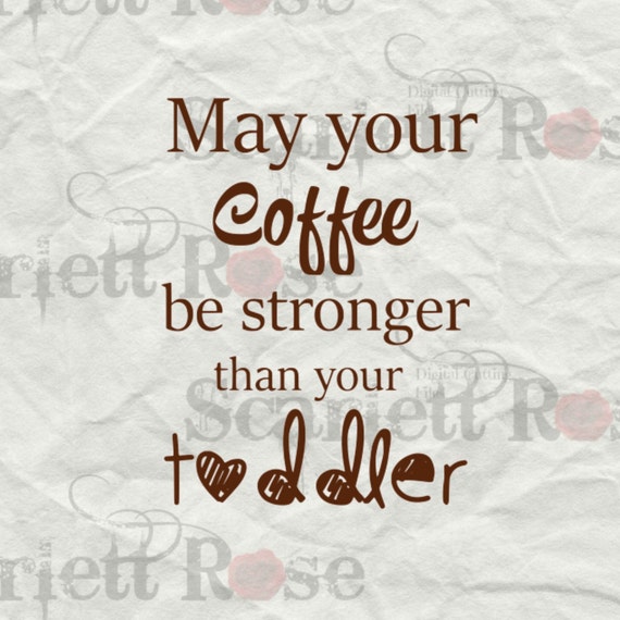 Download May Your Coffee Be Stronger Than Your Toddler svg file clipart