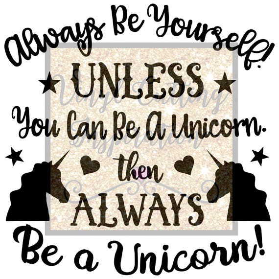 Unicorn Svg File Always Be Yourself Unless you ca be a