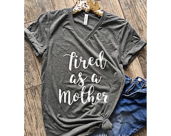 Tired as a Mother Boyfriend Style Tee. Unisex Tee. XS- 3XL . Cute Shirt . Graphic Tee . Motherhood . Mom Life . Pregnancy . Screen Printed