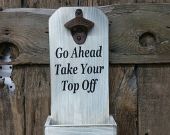 Go Ahead Take Your Top Off Bottle Opener Funny Sayings Beer Signs Beer Opener Beer Bottle Opener Personalized Sign Fathers Day Wedding