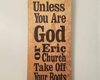Unless You Are GOD or Eric Church Take Off Your Boots wood sign, country, rustic, country music fan, home decor