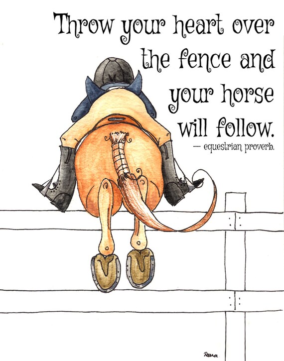 Throw your heart over the fence and your horse will follow.