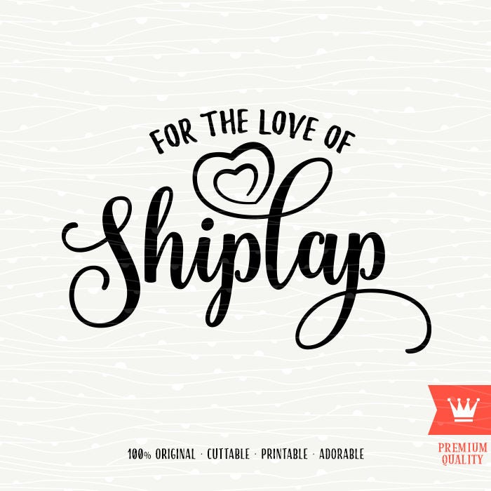 Download For The Love Of Shiplap SVG Cutting File Fixer Upper Chip ...