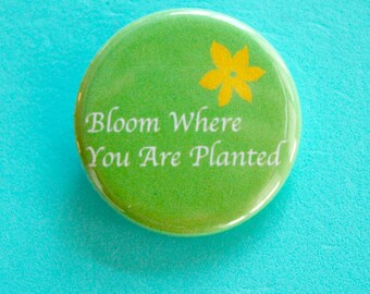 Bloom Where You Are Planted 1.25 in Button