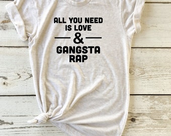 ALL YOU NEED Is Love & Gangsta Rap. Beatles. Gangster Rap shirt.