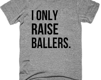 I only raise ballers, Softball mom, Baseball mom, Softball shirt, Baseball shirt, Mom life, Mom shirt, Softball, Baseball