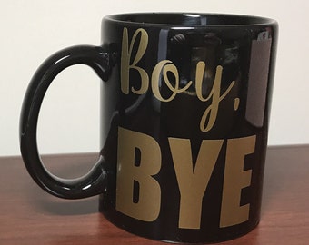 Boy Bye | Funny Coffee Mug | Gift For Her | Best Friend Gift | Funny Cups | Funny Co Worker Gift