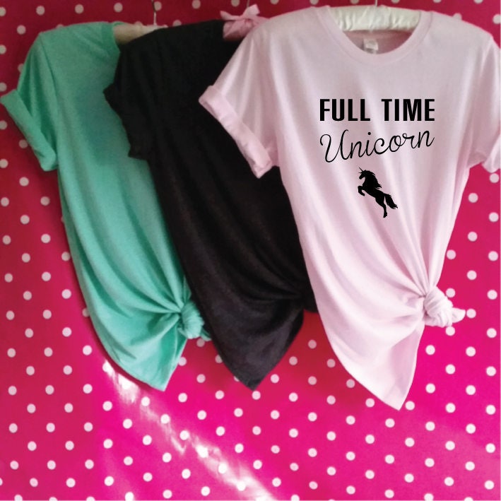 Full Time Unicorn TShirt. Funny Unicorn Shirt. Love Unicorns.
