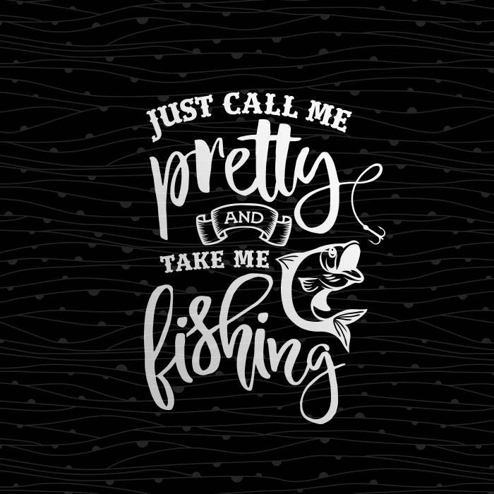 Download Fishing SVG Just Call Me Pretty And Take Me Fishing Cutting