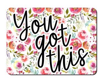 You Got This Mouse Pad | Gift for Coworker | Cubicle Decor | Flower Mousepad | New Office Gift | Employee Gift | Quotes for Office