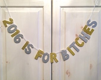 2016 is for Bitches Glitter Banner -- New Years Eve Decorations / Photo Prop