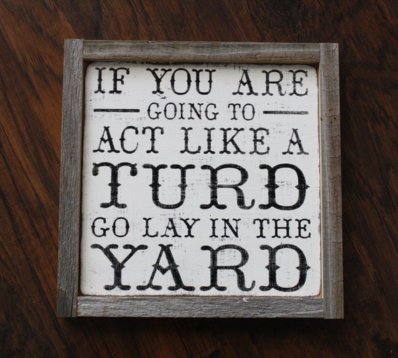 If You Are Going To Act Like A Turd Funny Rustic Wood Sign