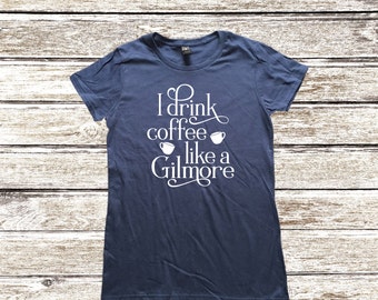 Gilmore Girls Shirt - I Drink Coffee Like A Gilmore Shirt - Women's Shirt